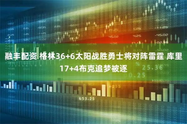 融丰配资 格林36+6太阳战胜勇士将对阵雷霆 库里17+4布克追梦被逐